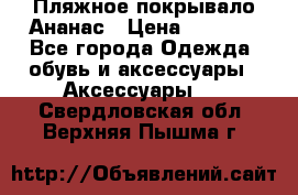 Пляжное покрывало Ананас › Цена ­ 1 200 - Все города Одежда, обувь и аксессуары » Аксессуары   . Свердловская обл.,Верхняя Пышма г.